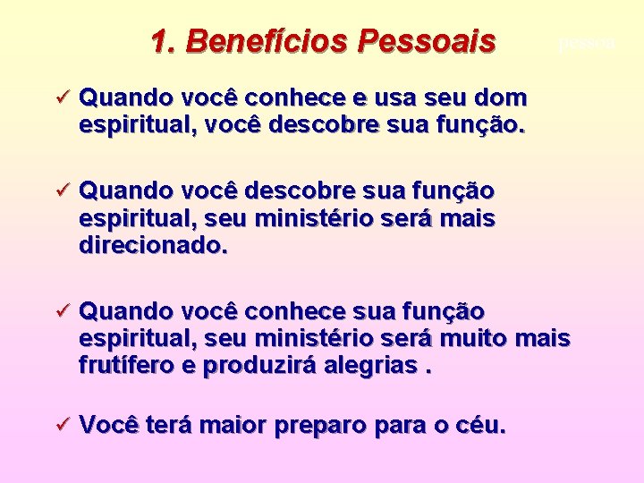 1. Benefícios Pessoais pessoa ü Quando você conhece e usa seu dom espiritual, você