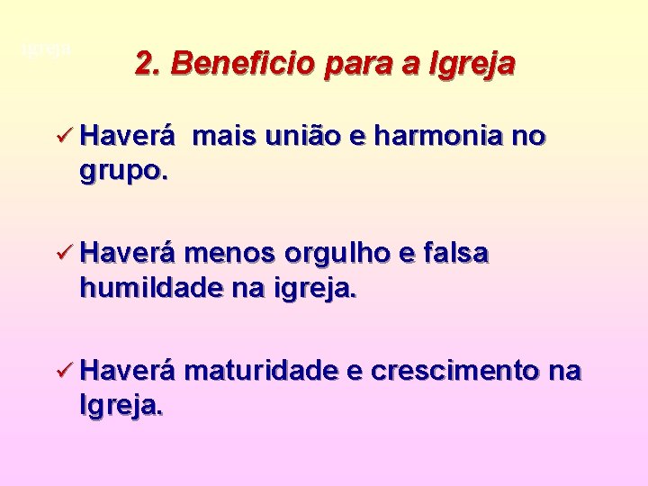 igreja 2. Beneficio para a Igreja ü Haverá mais união e harmonia no grupo.