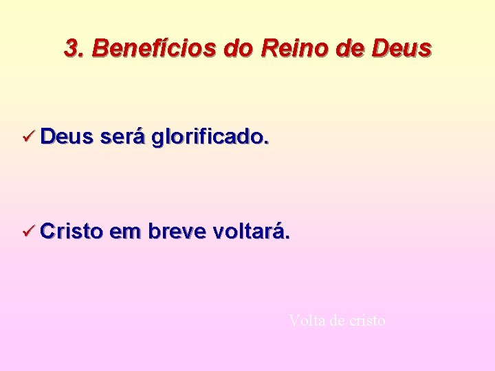 3. Benefícios do Reino de Deus ü Deus será glorificado. ü Cristo em breve