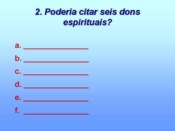 2. Poderia citar seis dons espirituais? a. ________ b. ________ c. ________ d. ________