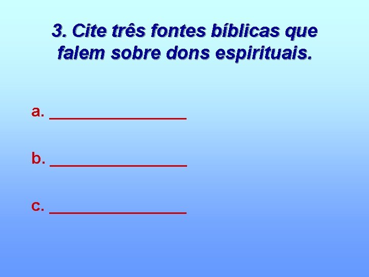 3. Cite três fontes bíblicas que falem sobre dons espirituais. a. ________ b. ________