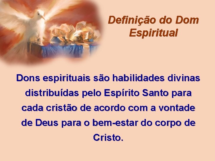 Definição do Dom Espiritual Dons espirituais são habilidades divinas distribuídas pelo Espírito Santo para