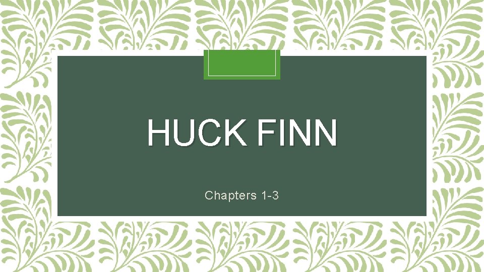 HUCK FINN Chapters 1 -3 