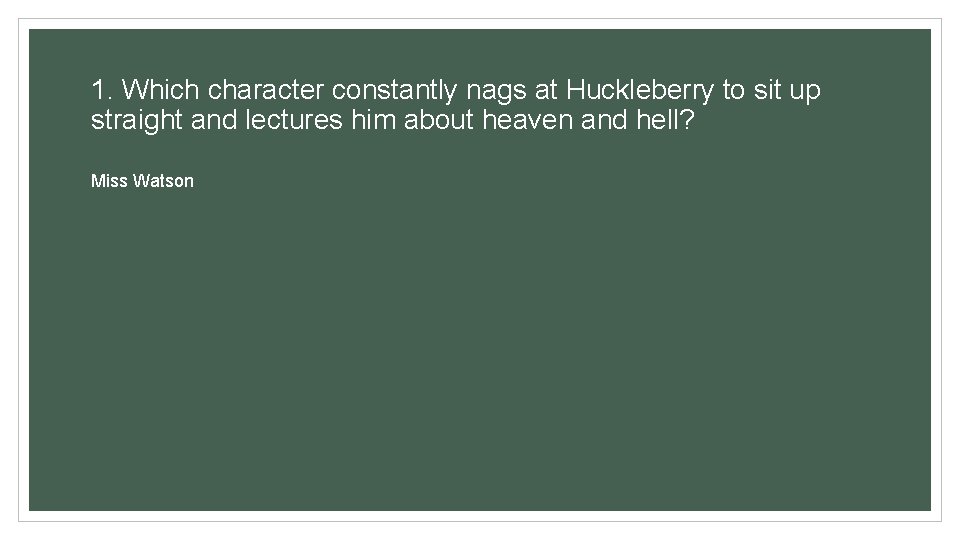 1. Which character constantly nags at Huckleberry to sit up straight and lectures him