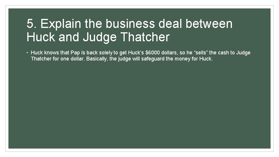 5. Explain the business deal between Huck and Judge Thatcher • Huck knows that