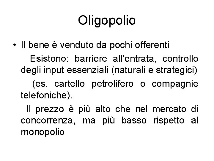 Oligopolio • Il bene è venduto da pochi offerenti Esistono: barriere all’entrata, controllo degli