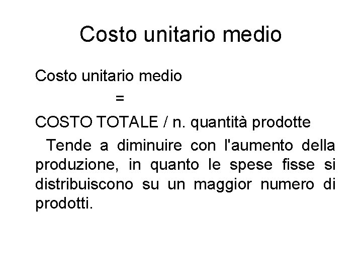 Costo unitario medio = COSTO TOTALE / n. quantità prodotte Tende a diminuire con