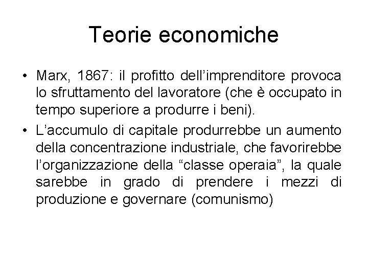 Teorie economiche • Marx, 1867: il profitto dell’imprenditore provoca lo sfruttamento del lavoratore (che