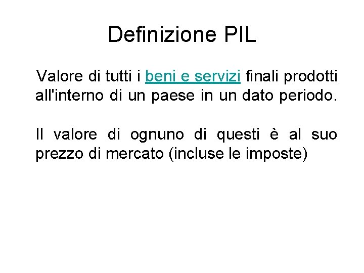 Definizione PIL Valore di tutti i beni e servizi finali prodotti all'interno di un