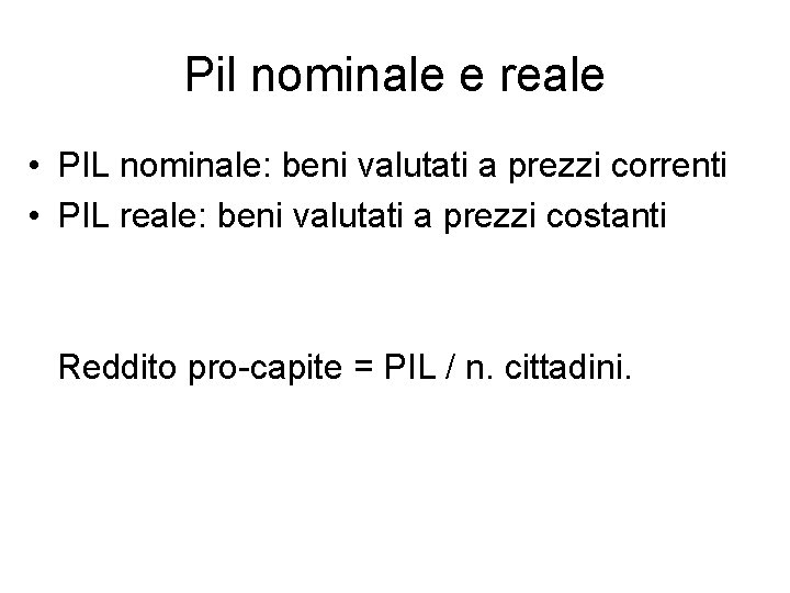 Pil nominale e reale • PIL nominale: beni valutati a prezzi correnti • PIL