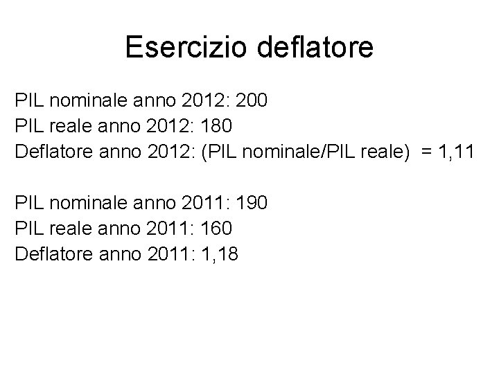 Esercizio deflatore PIL nominale anno 2012: 200 PIL reale anno 2012: 180 Deflatore anno