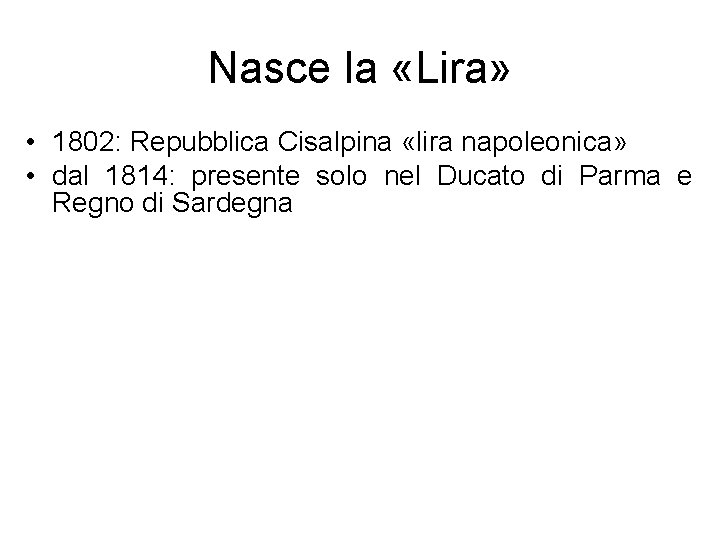 Nasce la «Lira» • 1802: Repubblica Cisalpina «lira napoleonica» • dal 1814: presente solo