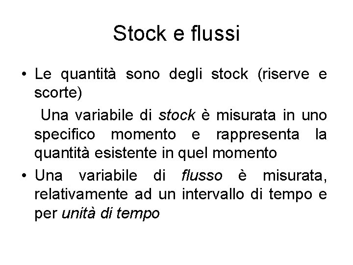 Stock e flussi • Le quantità sono degli stock (riserve e scorte) Una variabile