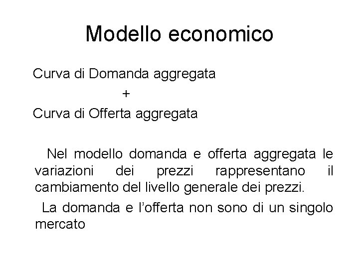 Modello economico Curva di Domanda aggregata + Curva di Offerta aggregata Nel modello domanda