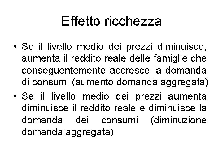 Effetto ricchezza • Se il livello medio dei prezzi diminuisce, aumenta il reddito reale