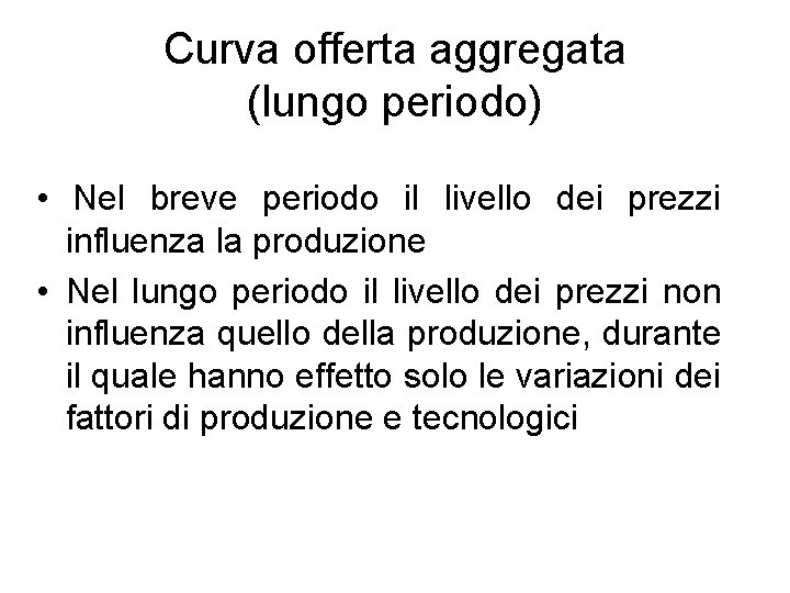 Curva offerta aggregata (lungo periodo) • Nel breve periodo il livello dei prezzi influenza