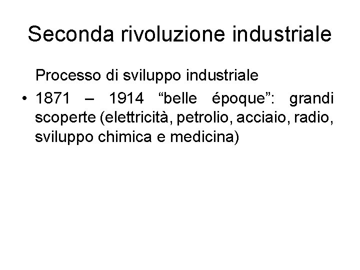 Seconda rivoluzione industriale Processo di sviluppo industriale • 1871 – 1914 “belle époque”: grandi