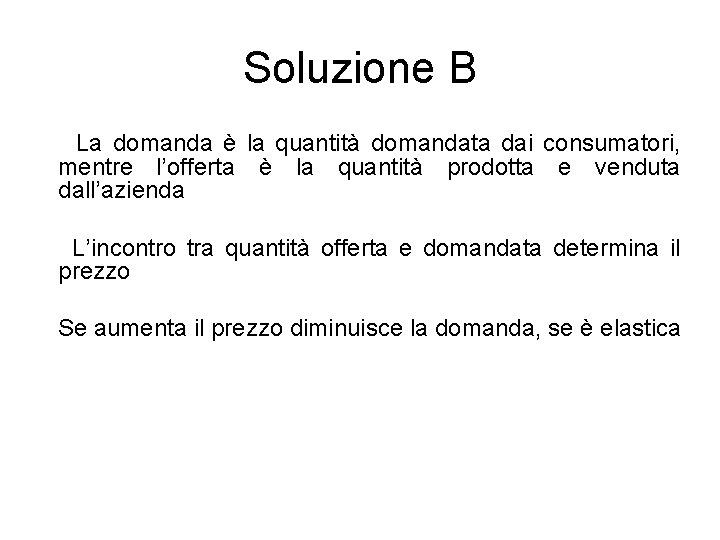 Soluzione B La domanda è la quantità domandata dai consumatori, mentre l’offerta è la