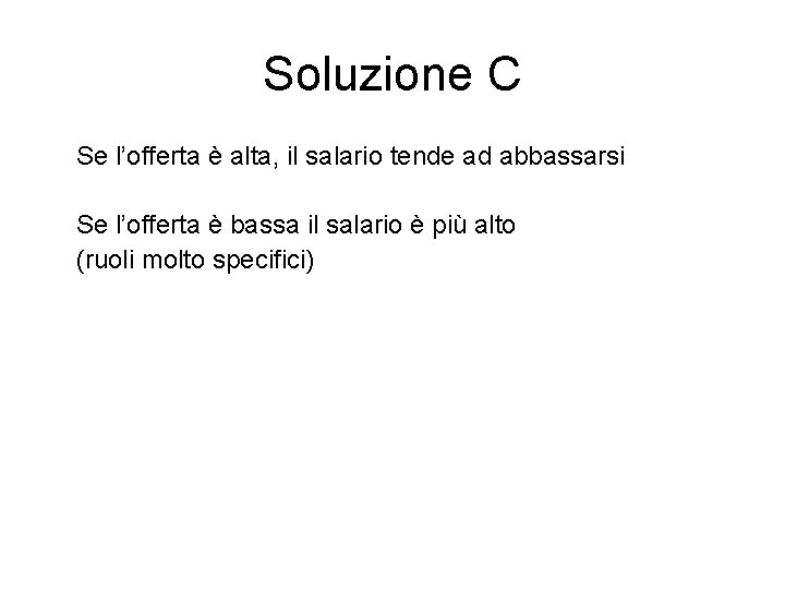 Soluzione C Se l’offerta è alta, il salario tende ad abbassarsi Se l’offerta è