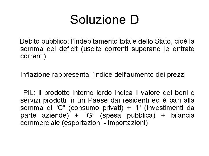 Soluzione D Debito pubblico: l’indebitamento totale dello Stato, cioè la somma dei deficit (uscite