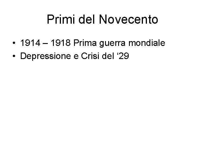 Primi del Novecento • 1914 – 1918 Prima guerra mondiale • Depressione e Crisi