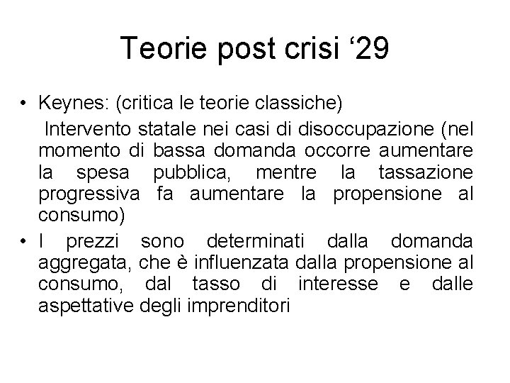 Teorie post crisi ‘ 29 • Keynes: (critica le teorie classiche) Intervento statale nei