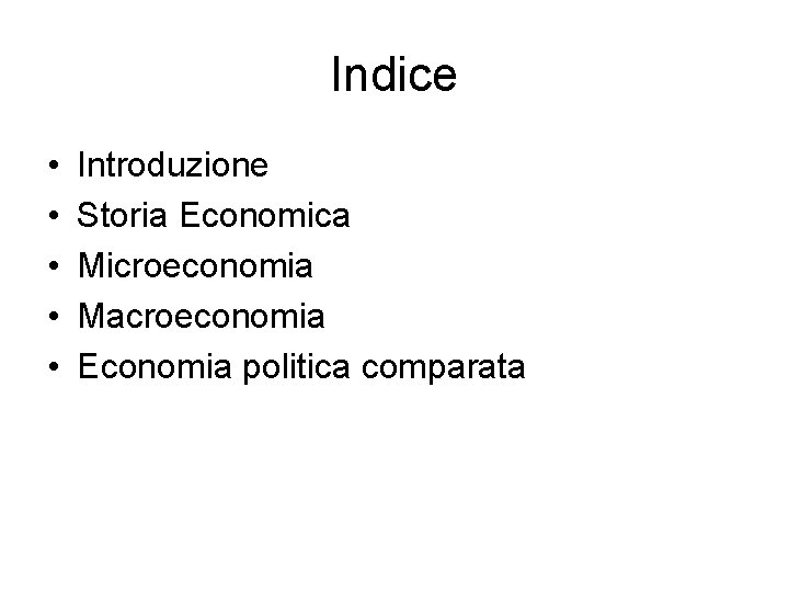 Indice • • • Introduzione Storia Economica Microeconomia Macroeconomia Economia politica comparata 