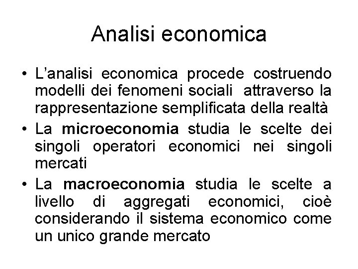 Analisi economica • L’analisi economica procede costruendo modelli dei fenomeni sociali attraverso la rappresentazione
