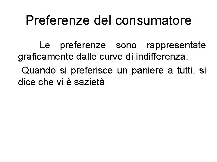 Preferenze del consumatore Le preferenze sono rappresentate graficamente dalle curve di indifferenza. Quando si