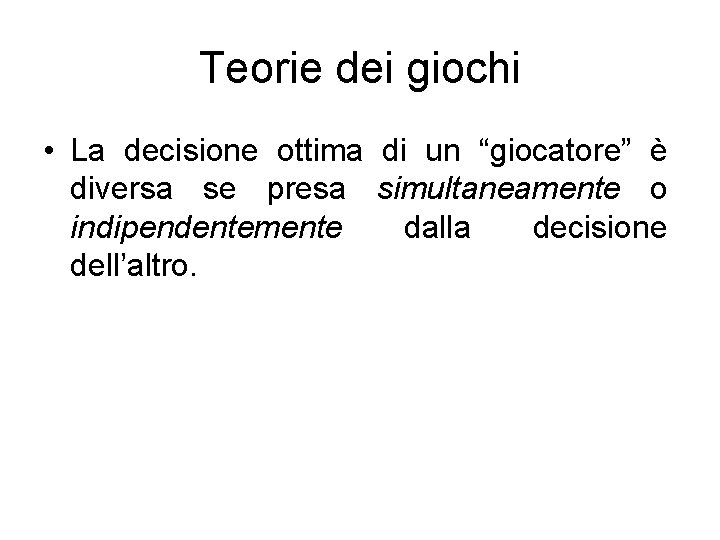 Teorie dei giochi • La decisione ottima di un “giocatore” è diversa se presa