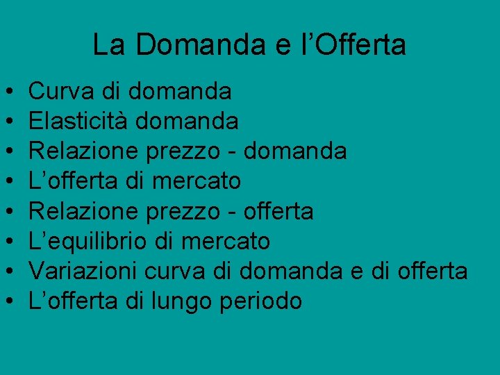 La Domanda e l’Offerta • • Curva di domanda Elasticità domanda Relazione prezzo -