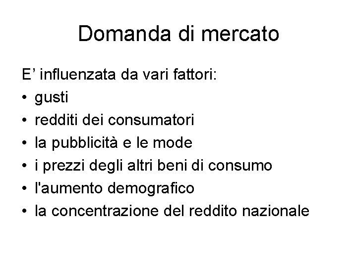 Domanda di mercato E’ influenzata da vari fattori: • gusti • redditi dei consumatori