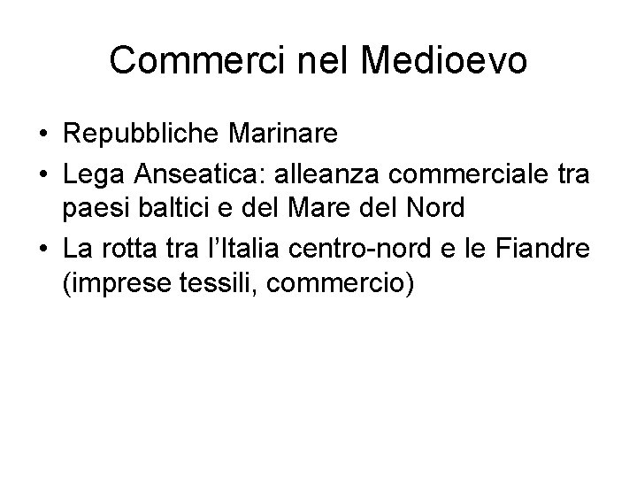 Commerci nel Medioevo • Repubbliche Marinare • Lega Anseatica: alleanza commerciale tra paesi baltici