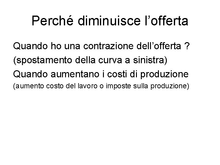 Perché diminuisce l’offerta Quando ho una contrazione dell’offerta ? (spostamento della curva a sinistra)