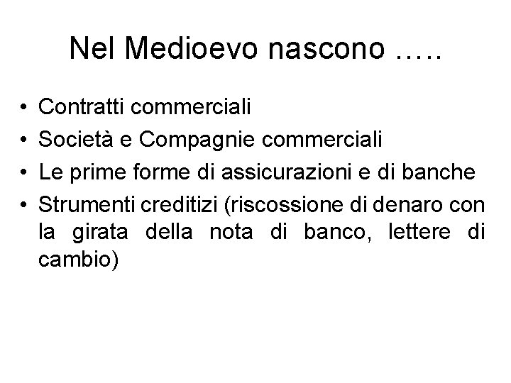 Nel Medioevo nascono …. . • • Contratti commerciali Società e Compagnie commerciali Le