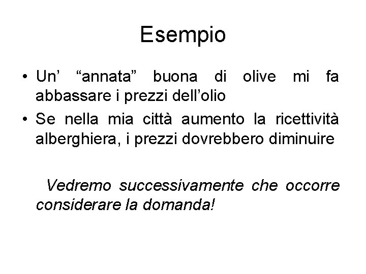 Esempio • Un’ “annata” buona di olive mi fa abbassare i prezzi dell’olio •