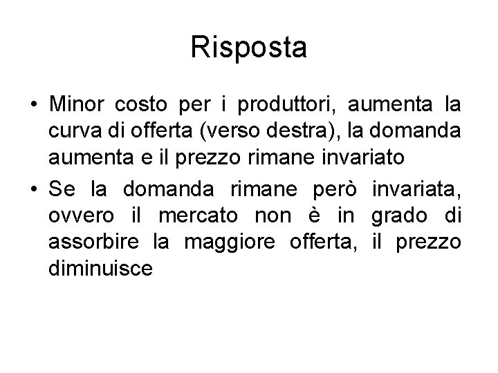 Risposta • Minor costo per i produttori, aumenta la curva di offerta (verso destra),