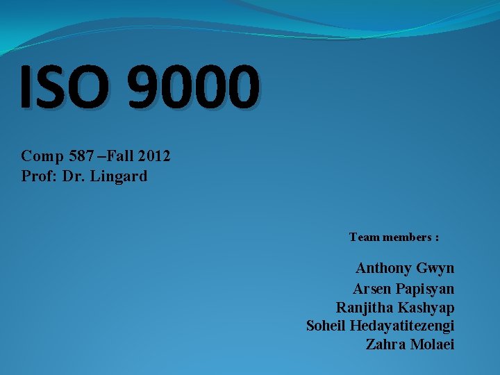 ISO 9000 Comp 587 –Fall 2012 Prof: Dr. Lingard Team members : Anthony Gwyn