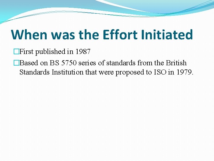 When was the Effort Initiated �First published in 1987 �Based on BS 5750 series