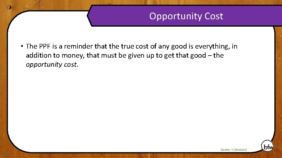 Opportunity Cost • The PPF is a reminder that the true cost of any