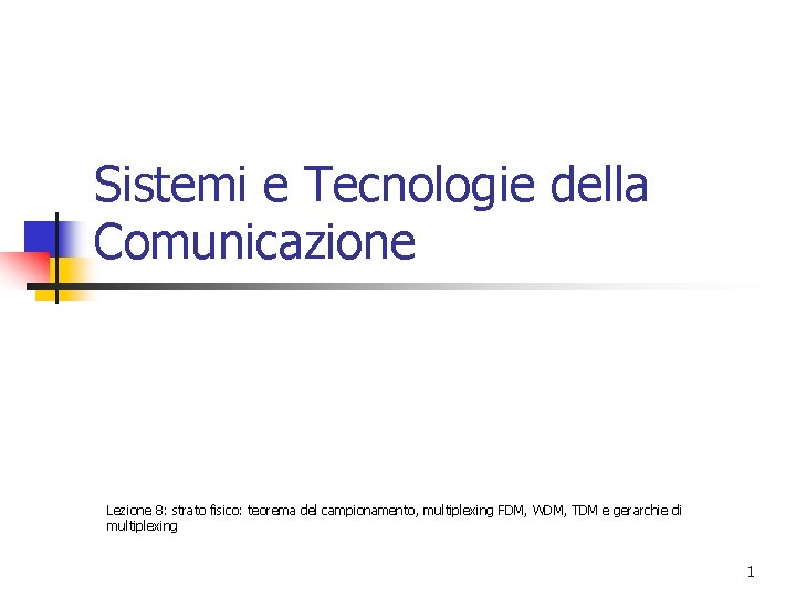 Sistemi e Tecnologie della Comunicazione Lezione 8: strato fisico: teorema del campionamento, multiplexing FDM,