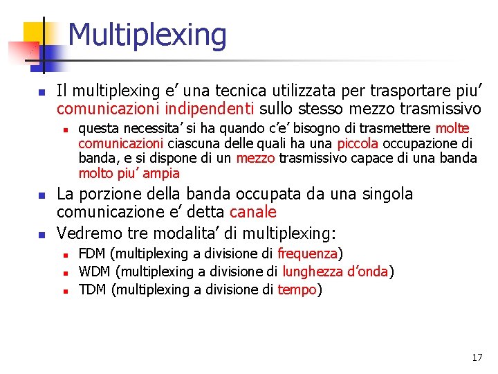 Multiplexing n Il multiplexing e’ una tecnica utilizzata per trasportare piu’ comunicazioni indipendenti sullo