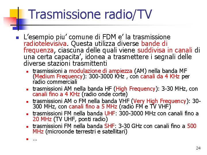 Trasmissione radio/TV n L’esempio piu’ comune di FDM e’ la trasmissione radiotelevisiva. Questa utilizza