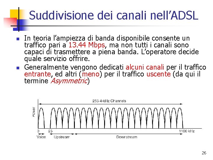 Suddivisione dei canali nell’ADSL n n In teoria l’ampiezza di banda disponibile consente un