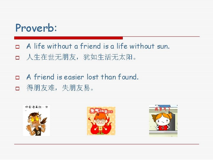 Proverb: o A life without a friend is a life without sun. o 人生在世无朋友，犹如生活无太阳。