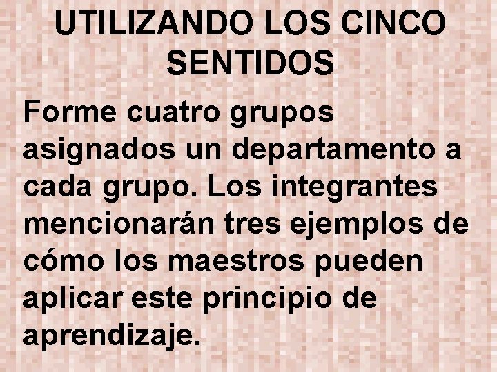 UTILIZANDO LOS CINCO SENTIDOS Forme cuatro grupos asignados un departamento a cada grupo. Los