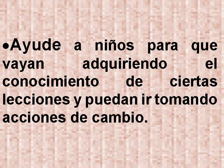  Ayude a niños para que vayan adquiriendo el conocimiento de ciertas lecciones y