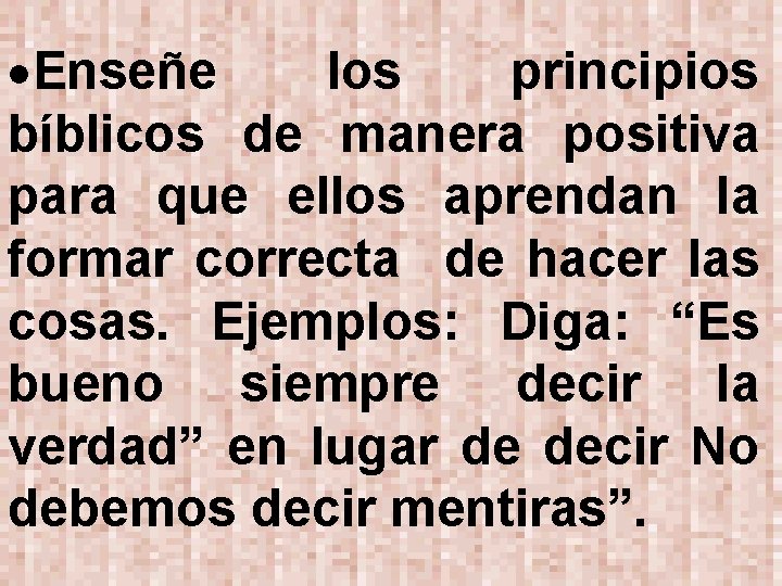  Enseñe los principios bíblicos de manera positiva para que ellos aprendan la formar