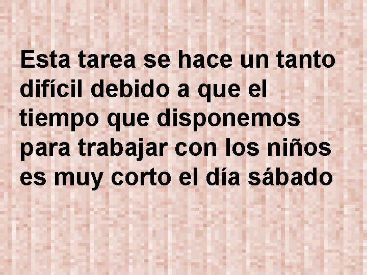 Esta tarea se hace un tanto difícil debido a que el tiempo que disponemos