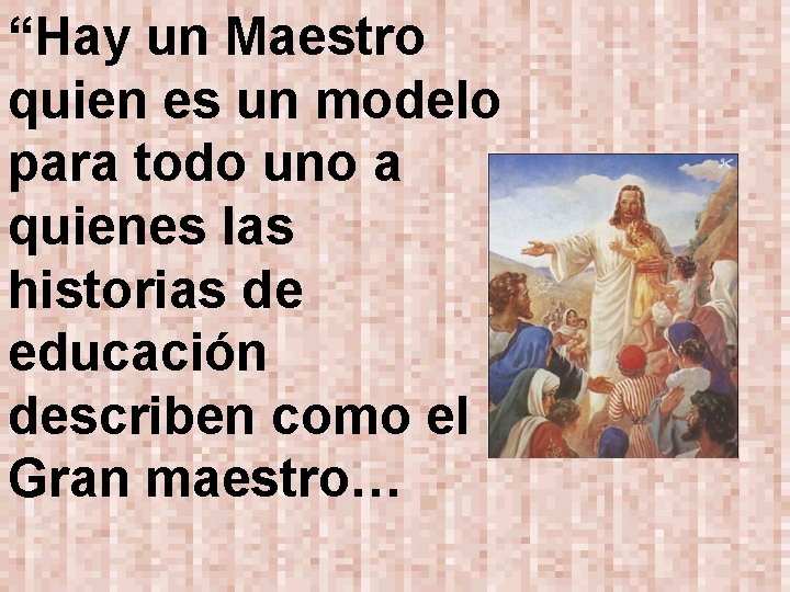 “Hay un Maestro quien es un modelo para todo uno a quienes las historias